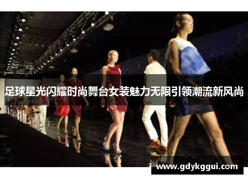 足球星光闪耀时尚舞台女装魅力无限引领潮流新风尚