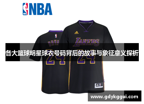 各大篮球明星球衣号码背后的故事与象征意义探析