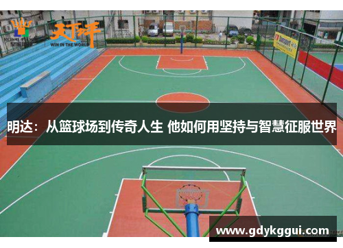 明达：从篮球场到传奇人生 他如何用坚持与智慧征服世界